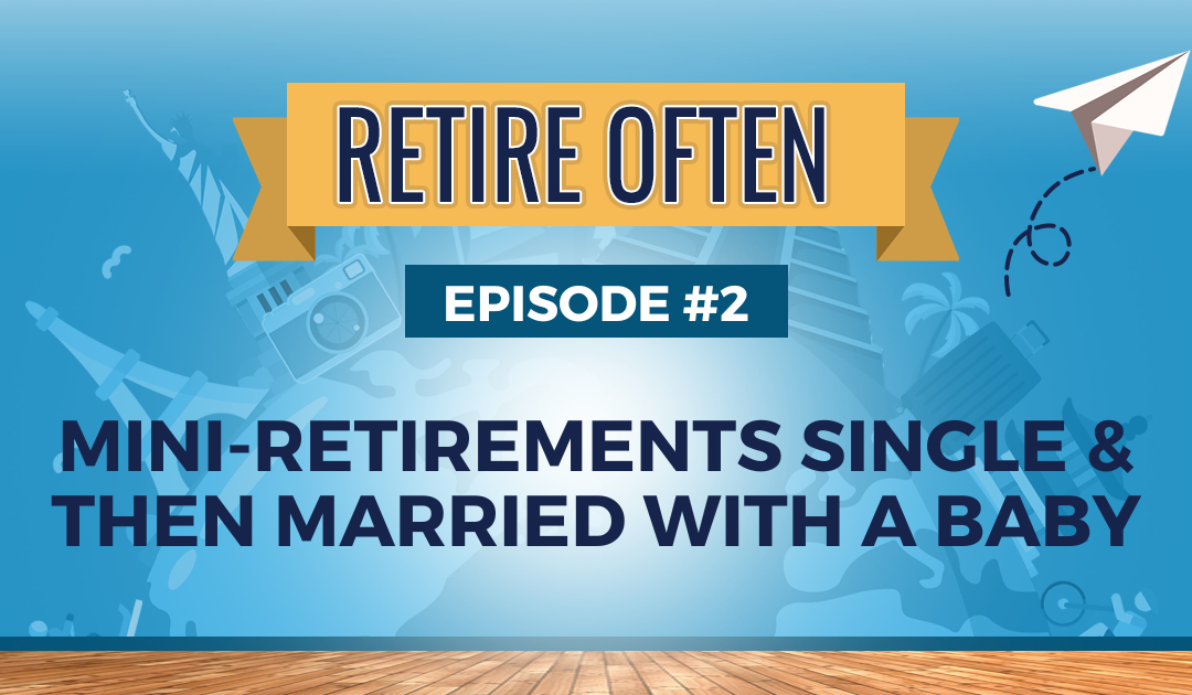 Mini-retirements Single and then Married with a Baby