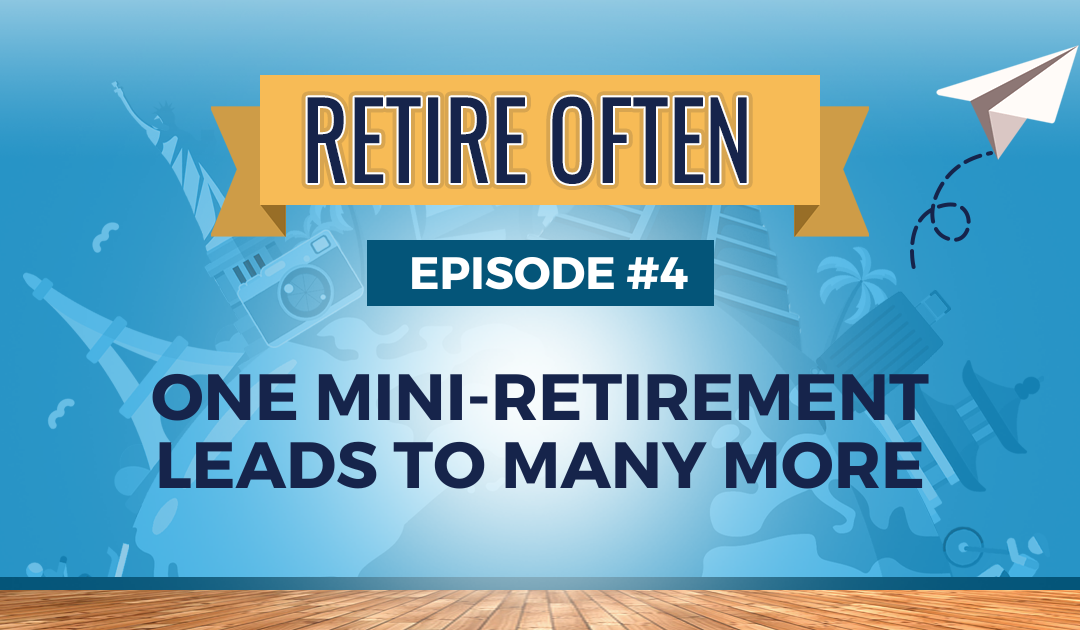 Episode #4 One mini-retirement leads to many more